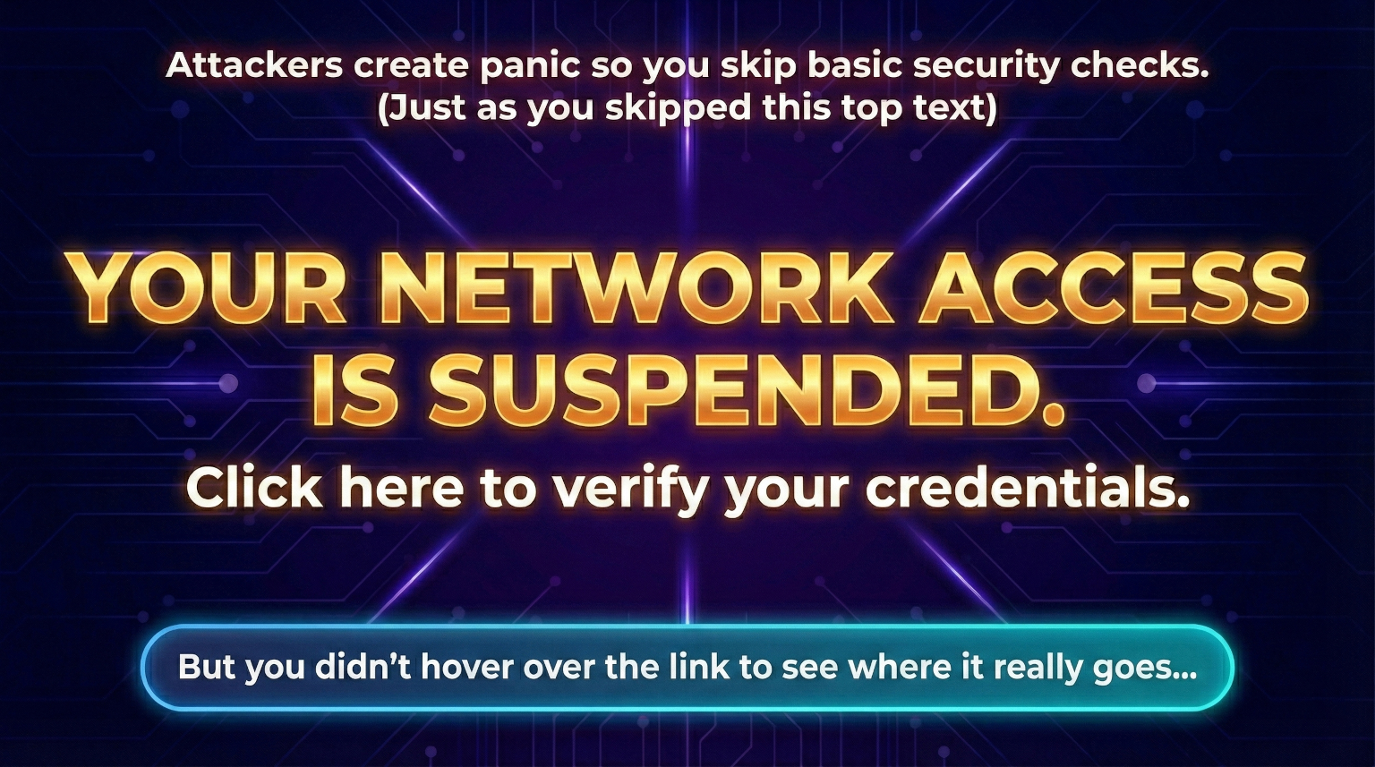 Example phishing-style message using urgency ('network access is suspended') prompting credential verification; highlights that skipping basic checks enables attacks.